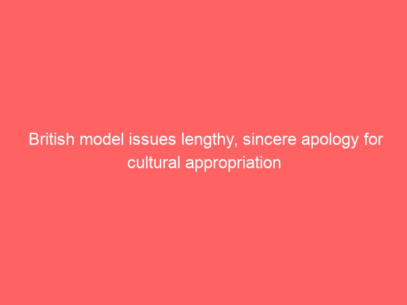 British model issues lengthy, sincere apology for cultural appropriation