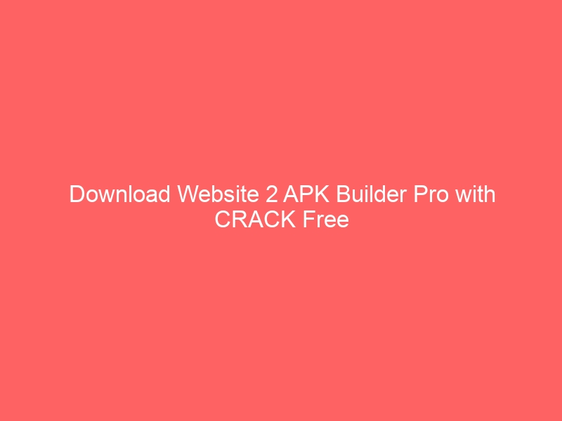 Download Website 2 APK Builder Pro with CRACK Free
