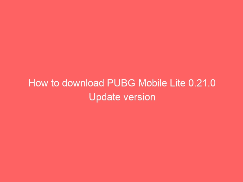 How to download PUBG Mobile Lite 0.21.0 Update version