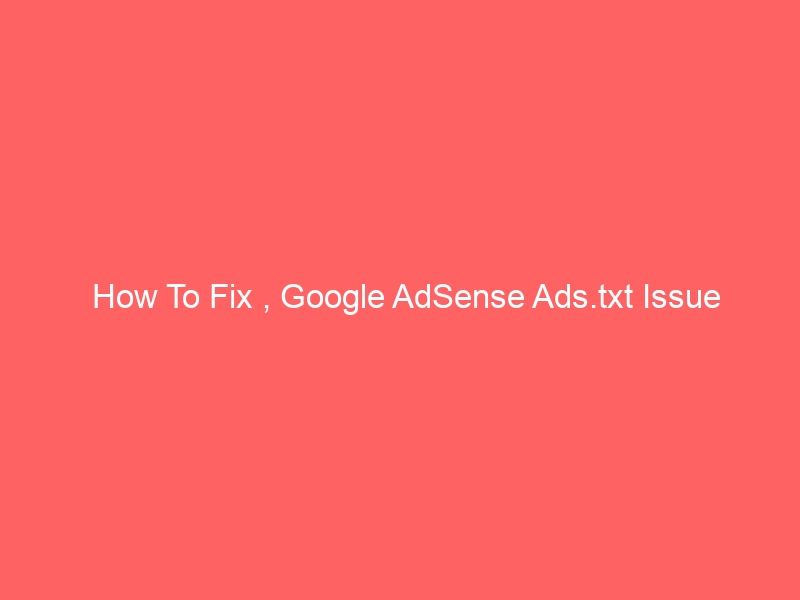 How To Fix , Google AdSense Ads.txt Issue