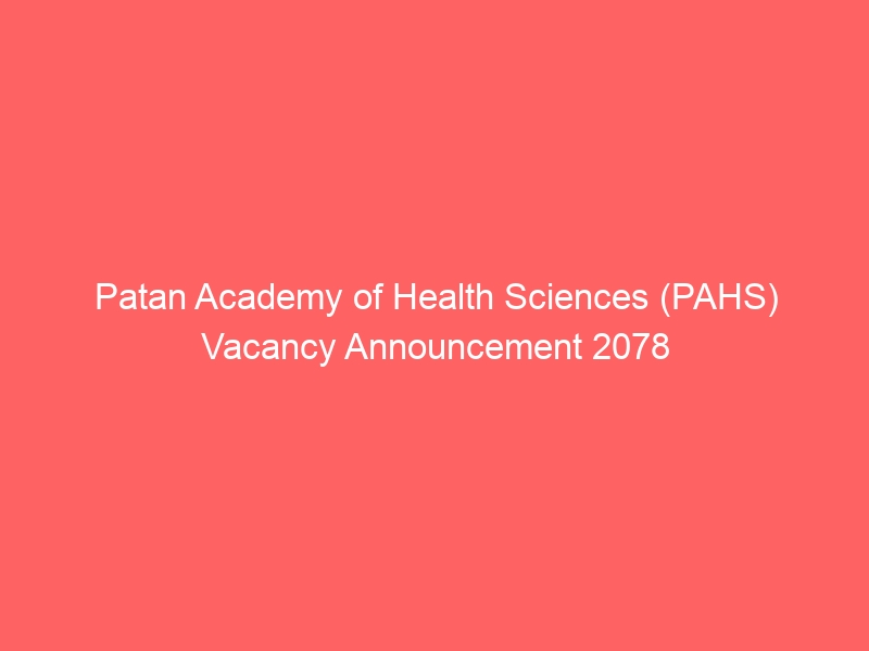 Patan Academy of Health Sciences (PAHS) Vacancy Announcement 2078