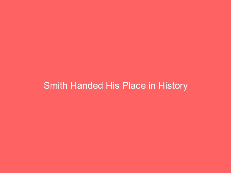 Smith Handed His Place in History